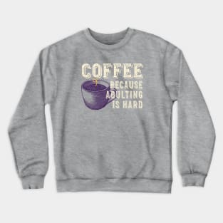 Funny Coffee Lover Coffee Because Adulting is Hard Crewneck Sweatshirt